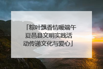 粽叶飘香情暖端午 夏邑县文明实践活动传递文化与爱心